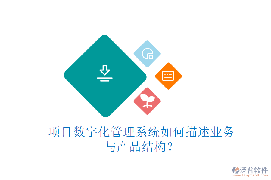項(xiàng)目數(shù)字化管理系統(tǒng)如何描述業(yè)務(wù)與產(chǎn)品結(jié)構(gòu)？
