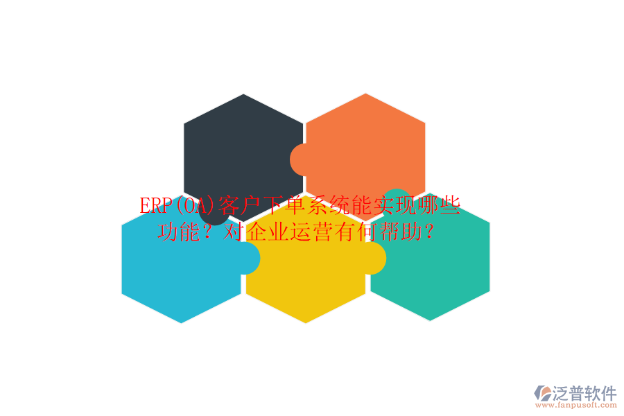 ERP(OA)客戶下單系統(tǒng)能實(shí)現(xiàn)哪些功能？對(duì)企業(yè)運(yùn)營(yíng)有何幫助？
