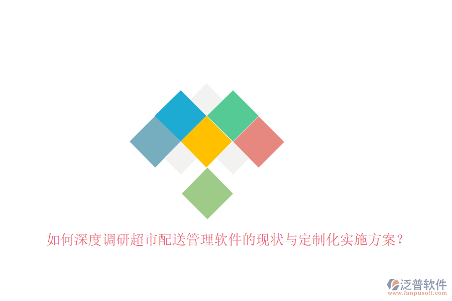 如何深度調研超市配送管理軟件的現狀與定制化實施方案？
