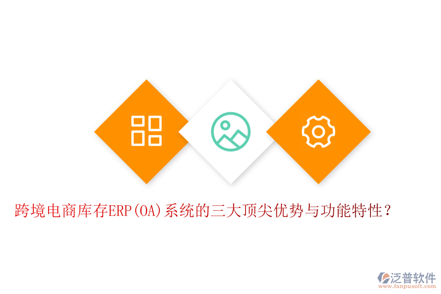 跨境電商庫存ERP(OA)系統(tǒng)的三大頂尖優(yōu)勢與功能特性？