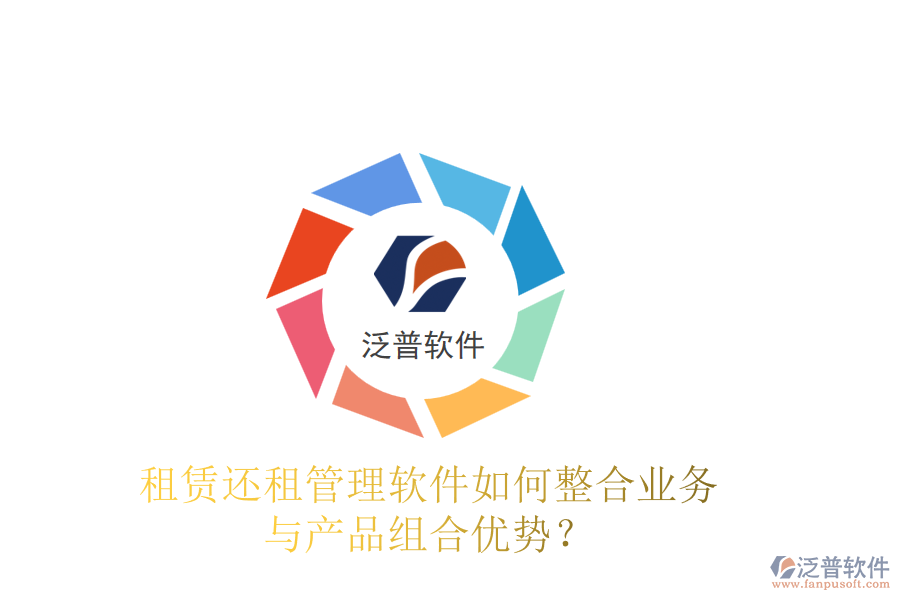 租賃還租管理軟件如何整合業(yè)務(wù)與產(chǎn)品組合優(yōu)勢？