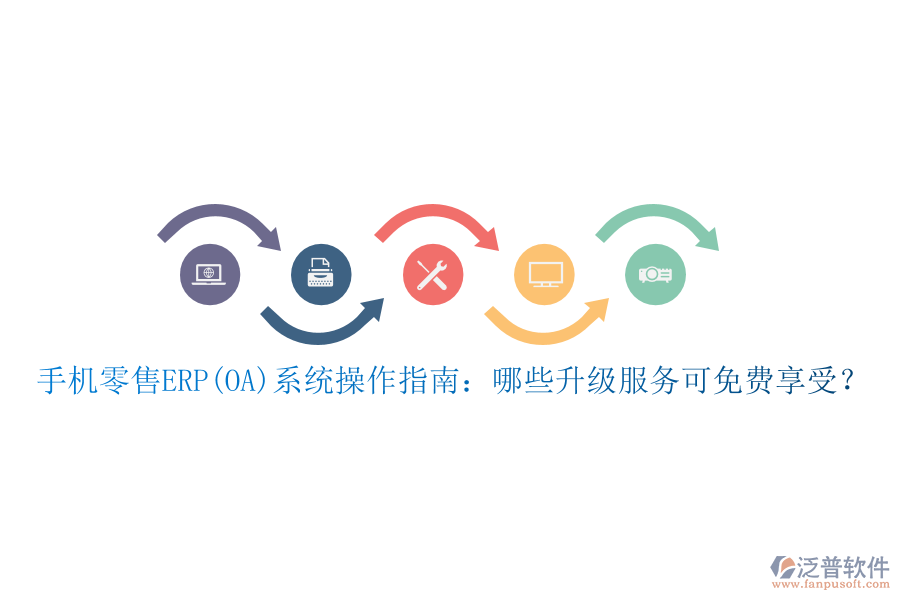手機(jī)零售ERP(OA)系統(tǒng)操作指南：哪些升級服務(wù)可免費享受？