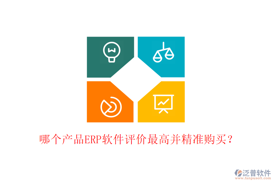 哪個(gè)產(chǎn)品ERP軟件評價(jià)最高并精準(zhǔn)購買？