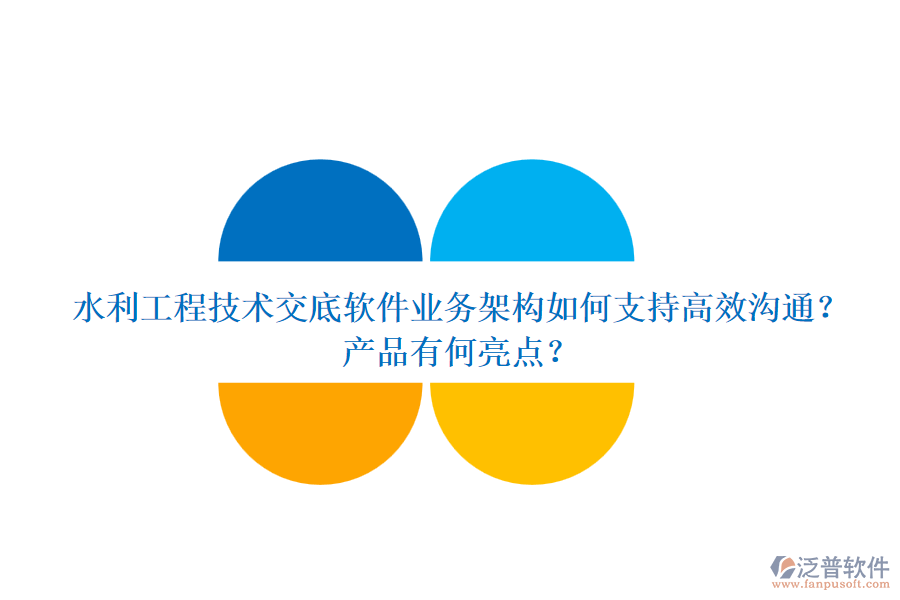 水利工程技術(shù)交底軟件業(yè)務(wù)架構(gòu)如何支持高效溝通？產(chǎn)品有何亮點？