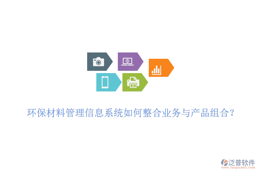 環(huán)保材料管理信息系統(tǒng)如何整合業(yè)務(wù)與產(chǎn)品組合？