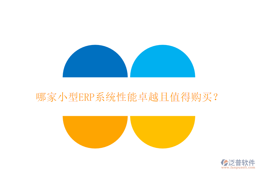 哪家小型ERP系統(tǒng)性能卓越且值得購(gòu)買(mǎi)？