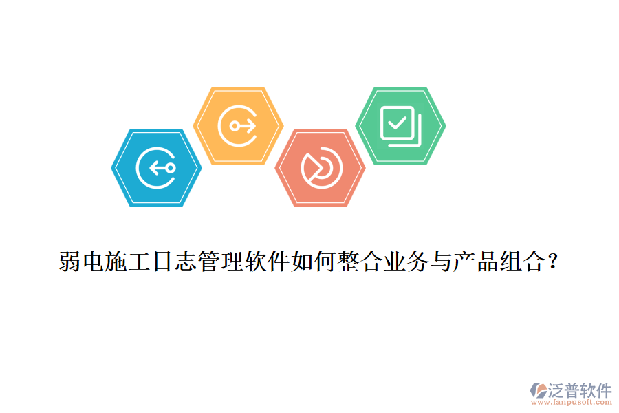 弱電施工日志管理軟件如何整合業(yè)務與產品組合？
