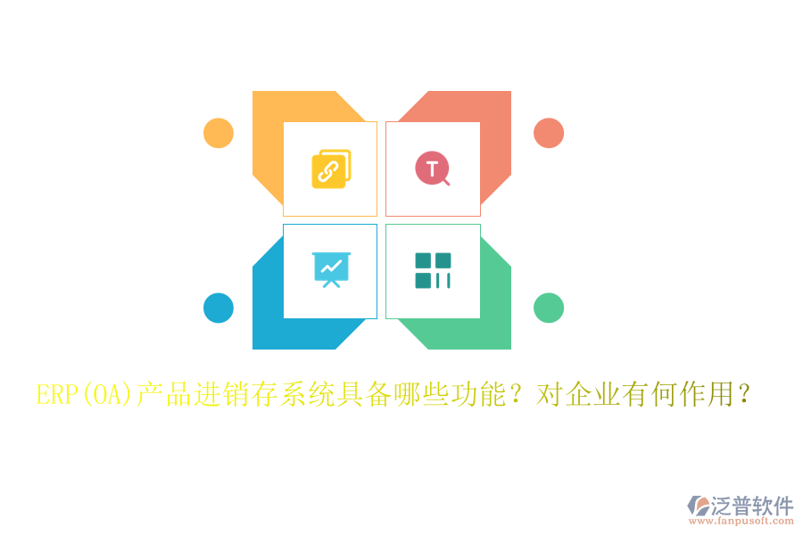 ERP(OA)產(chǎn)品進(jìn)銷存系統(tǒng)具備哪些功能？對(duì)企業(yè)有何作用？