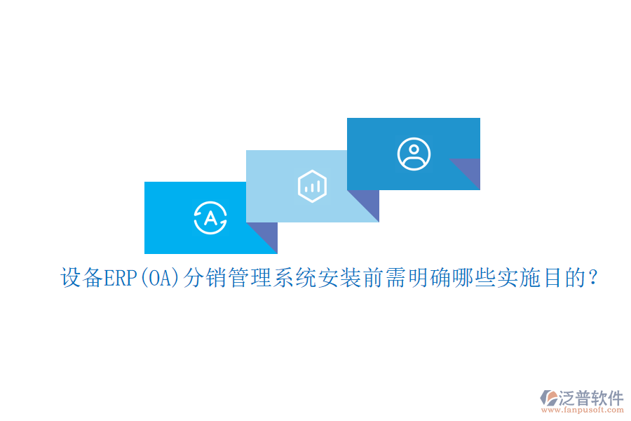 設備ERP(OA)分銷管理系統(tǒng)安裝前需明確哪些實施目的？