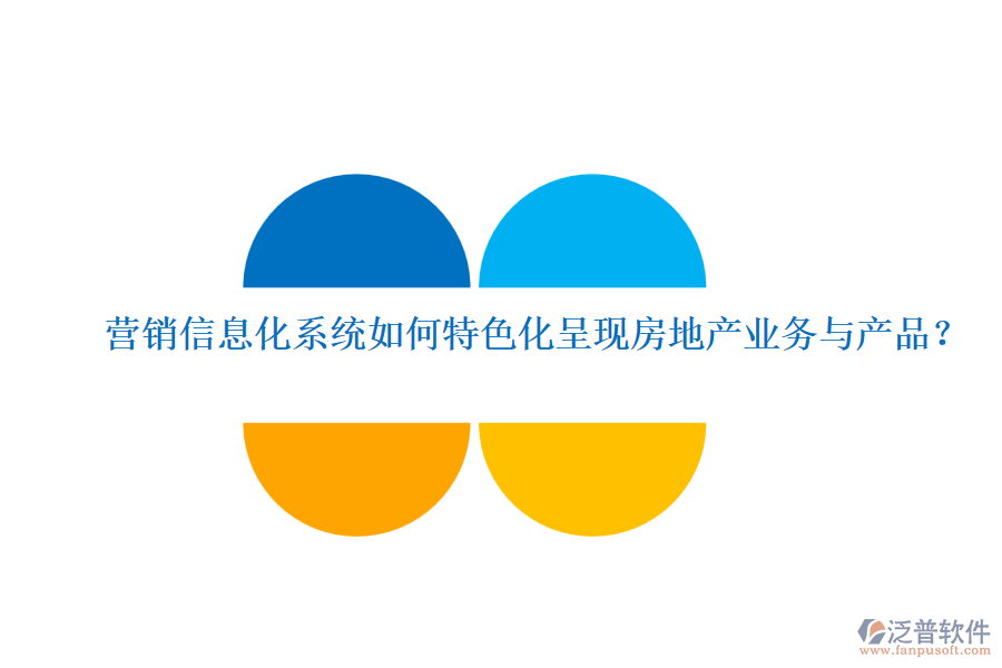 營(yíng)銷信息化系統(tǒng)如何特色化呈現(xiàn)房地產(chǎn)業(yè)務(wù)與產(chǎn)品？