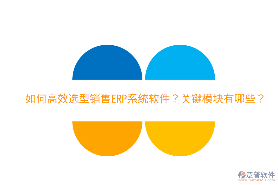 效選型銷售ERP系統(tǒng)軟件？關(guān)鍵模塊有哪些？