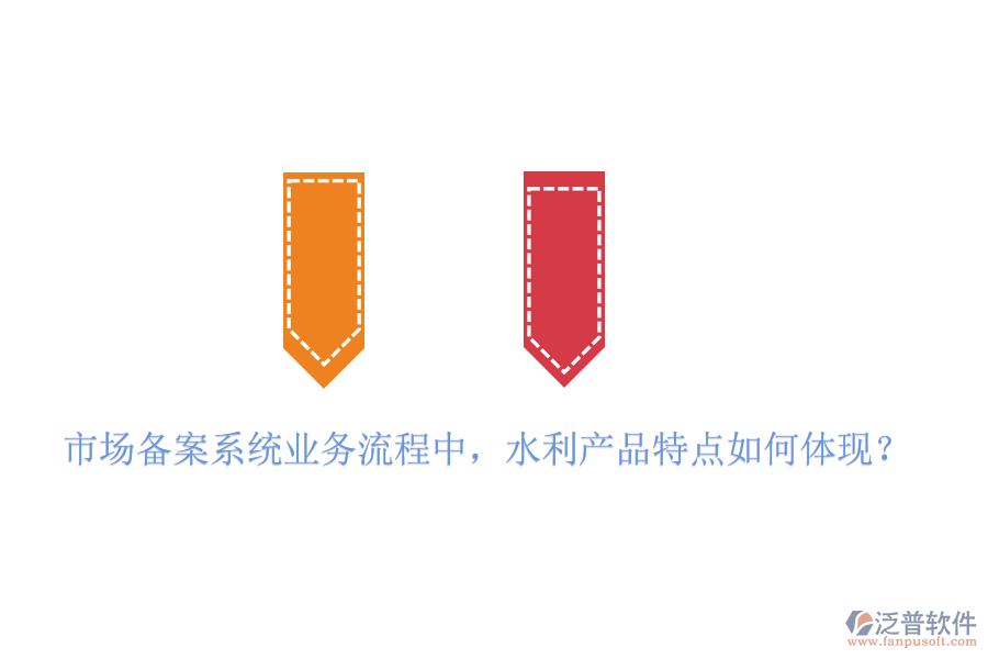 市場備案系統(tǒng)業(yè)務(wù)流程中，水利產(chǎn)品特點如何體現(xiàn)？