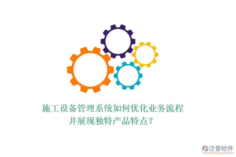 施工設(shè)備管理系統(tǒng)如何優(yōu)化業(yè)務(wù)流程并展現(xiàn)獨(dú)特產(chǎn)品特點(diǎn)？