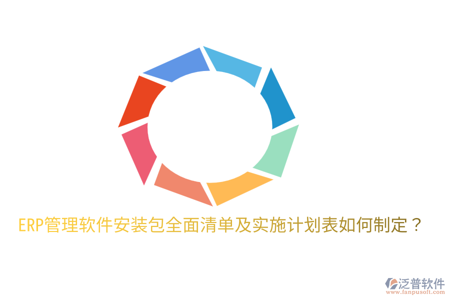  ERP管理軟件安裝包全面清單及實(shí)施計(jì)劃表如何制定？