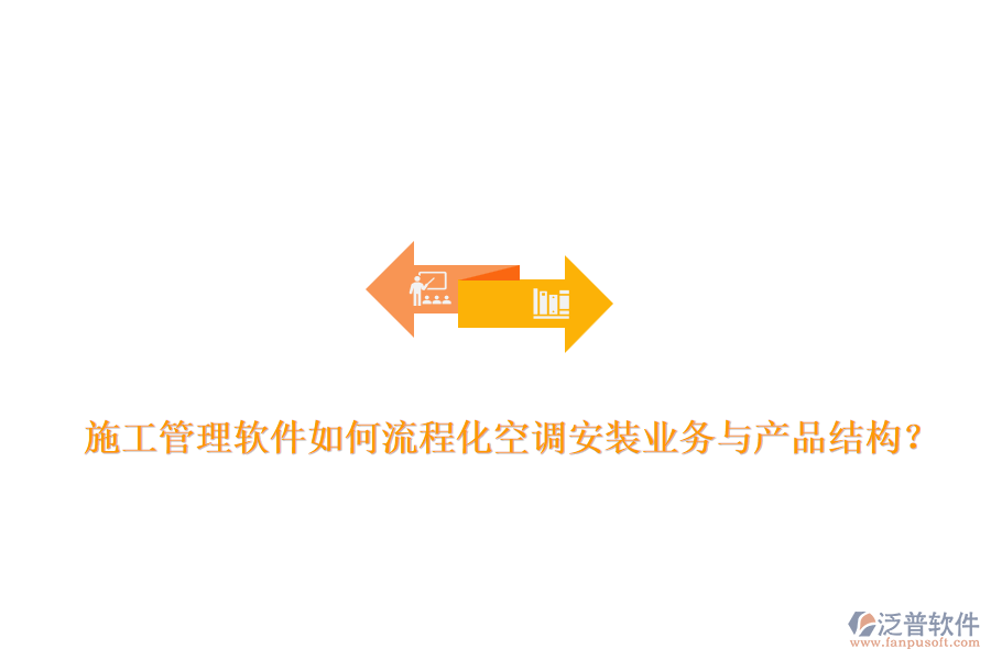 施工管理軟件如何流程化空調(diào)安裝業(yè)務與產(chǎn)品結構？
