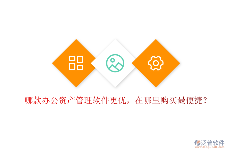 哪款辦公資產(chǎn)管理軟件更優(yōu)，在哪里購(gòu)買最便捷？