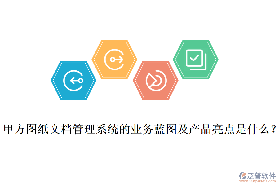 甲方圖紙文檔管理系統(tǒng)的業(yè)務(wù)藍(lán)圖及產(chǎn)品亮點(diǎn)是什么？