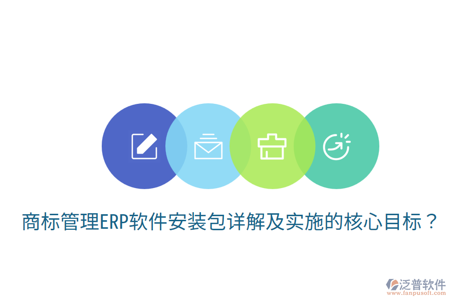  商標(biāo)管理ERP軟件安裝包詳解及實(shí)施的核心目標(biāo)？