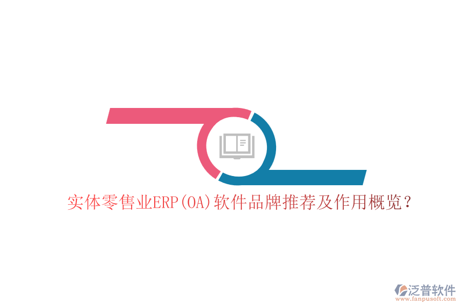 實(shí)體零售業(yè)ERP(OA)軟件品牌推薦及作用概覽？