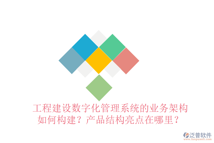 工程建設(shè)數(shù)字化管理系統(tǒng)的業(yè)務(wù)架構(gòu)如何構(gòu)建？產(chǎn)品結(jié)構(gòu)亮點(diǎn)在哪里？