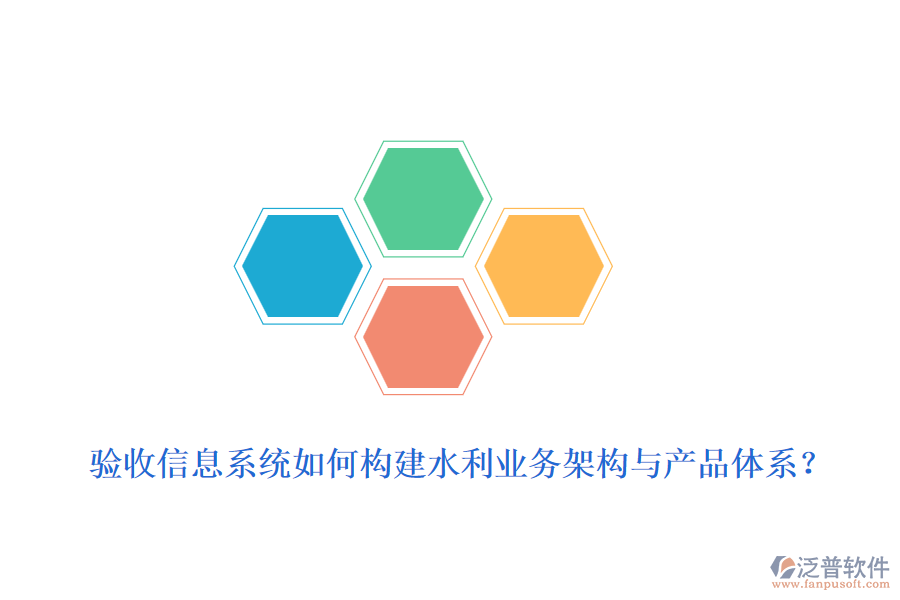 驗收信息系統(tǒng)如何構(gòu)建水利業(yè)務(wù)架構(gòu)與產(chǎn)品體系？