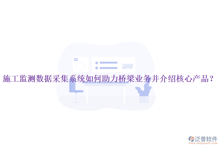 施工監(jiān)測數(shù)據(jù)采集系統(tǒng)如何助力橋梁業(yè)務(wù)并介紹核心產(chǎn)品？