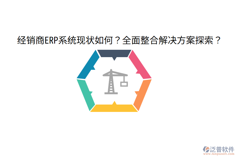  經(jīng)銷商ERP系統(tǒng)現(xiàn)狀如何？全面整合解決方案探索？