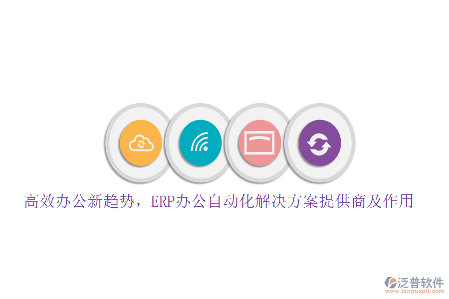 高效辦公新趨勢(shì)，ERP辦公自動(dòng)化解決方案提供商及作用