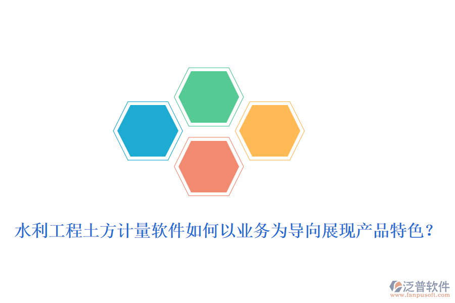 水利工程土方計(jì)量軟件如何以業(yè)務(wù)為導(dǎo)向展現(xiàn)產(chǎn)品特色？