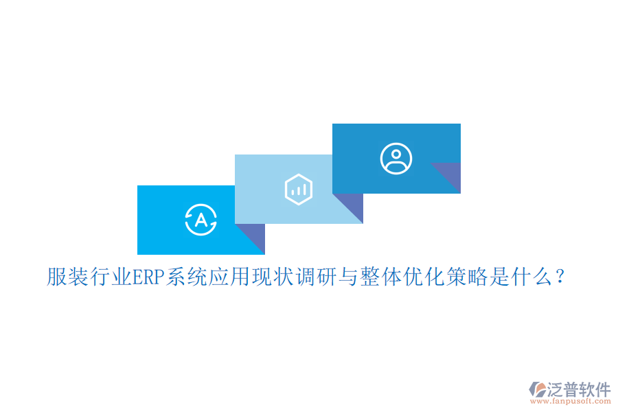 服裝行業(yè)<a href=http://www.theonlineadagency.com/fanpuerp/ target=_blank class=infotextkey><a href=http://www.theonlineadagency.com/fanpuerp/ target=_blank class=infotextkey>erp系統(tǒng)</a></a>應(yīng)用現(xiàn)狀調(diào)研與整體優(yōu)化策略是什么？