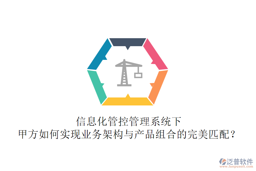 信息化管控管理系統(tǒng)下，甲方如何實現(xiàn)業(yè)務(wù)架構(gòu)與產(chǎn)品組合的完美匹配？