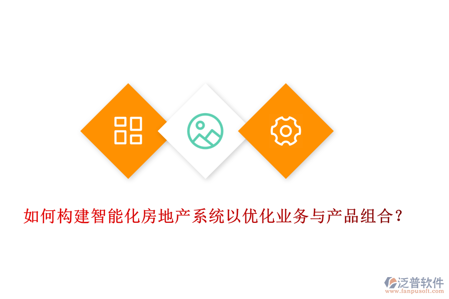 如何構(gòu)建智能化房地產(chǎn)系統(tǒng)以優(yōu)化業(yè)務(wù)與產(chǎn)品組合？