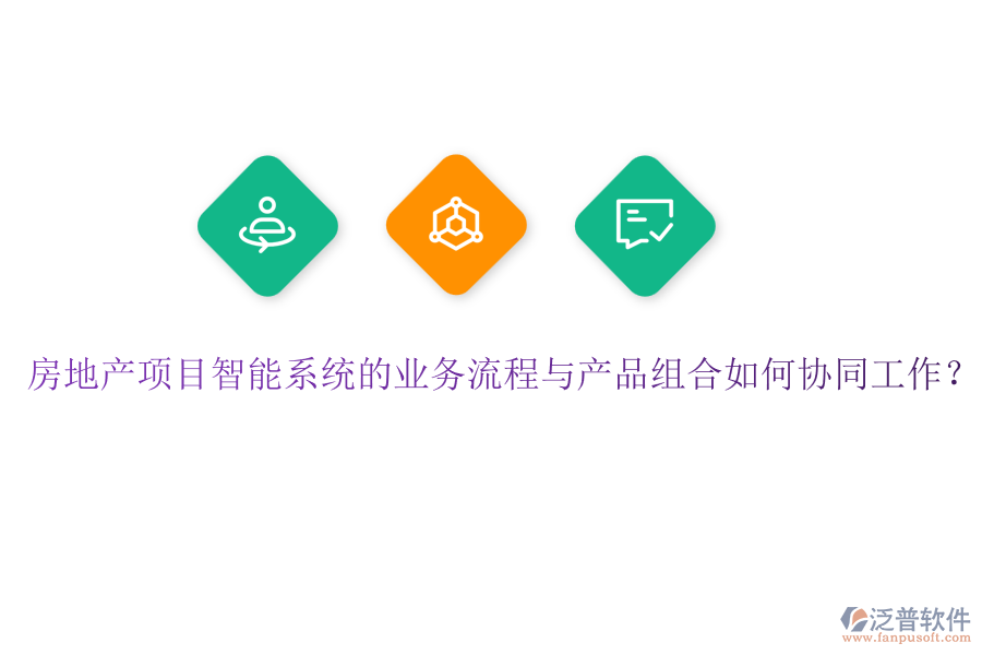 房地產項目智能系統(tǒng)的業(yè)務流程與產品組合如何協同工作？