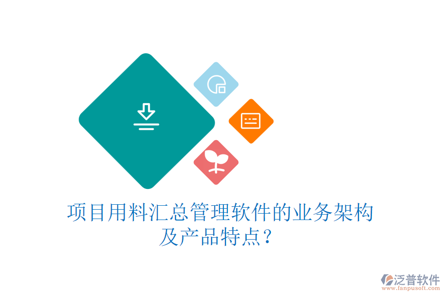 項(xiàng)目用料匯總管理軟件的業(yè)務(wù)架構(gòu)及產(chǎn)品特點(diǎn)？
