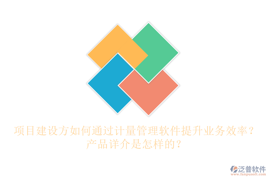 項(xiàng)目建設(shè)方如何通過計(jì)量管理軟件提升業(yè)務(wù)效率？產(chǎn)品詳介是怎樣的？