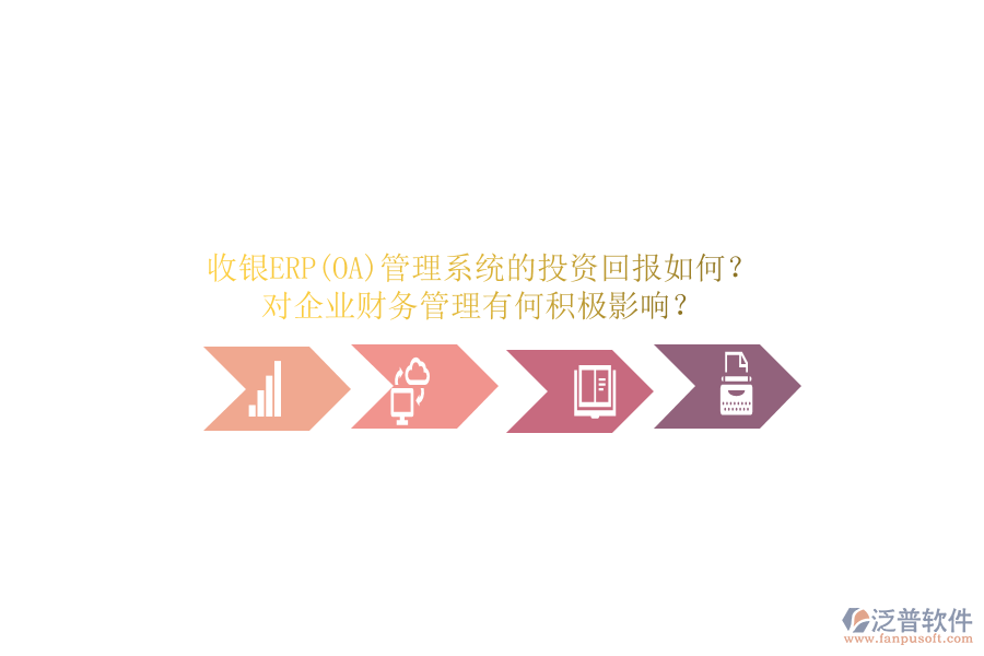 收銀ERP(OA)管理系統(tǒng)的投資回報如何？對企業(yè)財務(wù)管理有何積極影響？