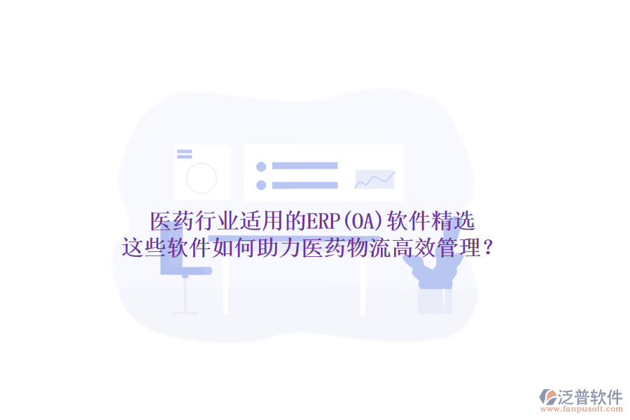醫(yī)藥行業(yè)適用的ERP(OA)軟件精選，這些軟件如何助力醫(yī)藥物流高效管理？