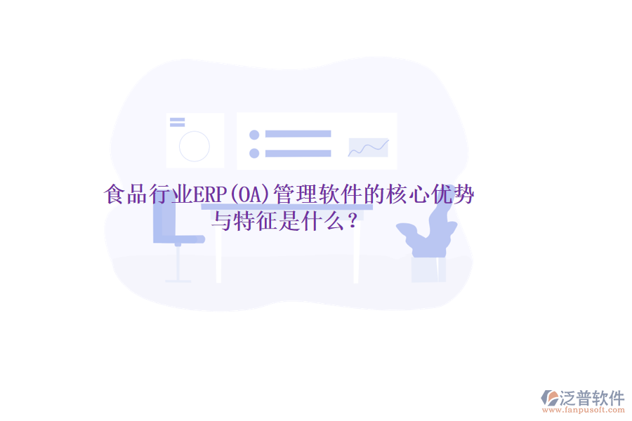 食品行業(yè)ERP(OA)管理軟件的核心優(yōu)勢與特征是什么？
