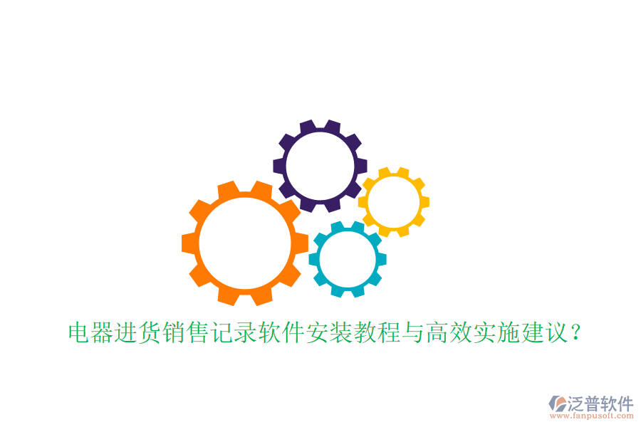 電器進貨銷售記錄軟件安裝教程與高效實施建議？