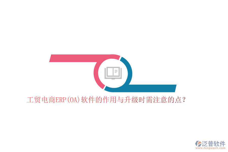 工貿(mào)電商ERP(OA)軟件的作用與升級(jí)時(shí)需注意的點(diǎn)？
