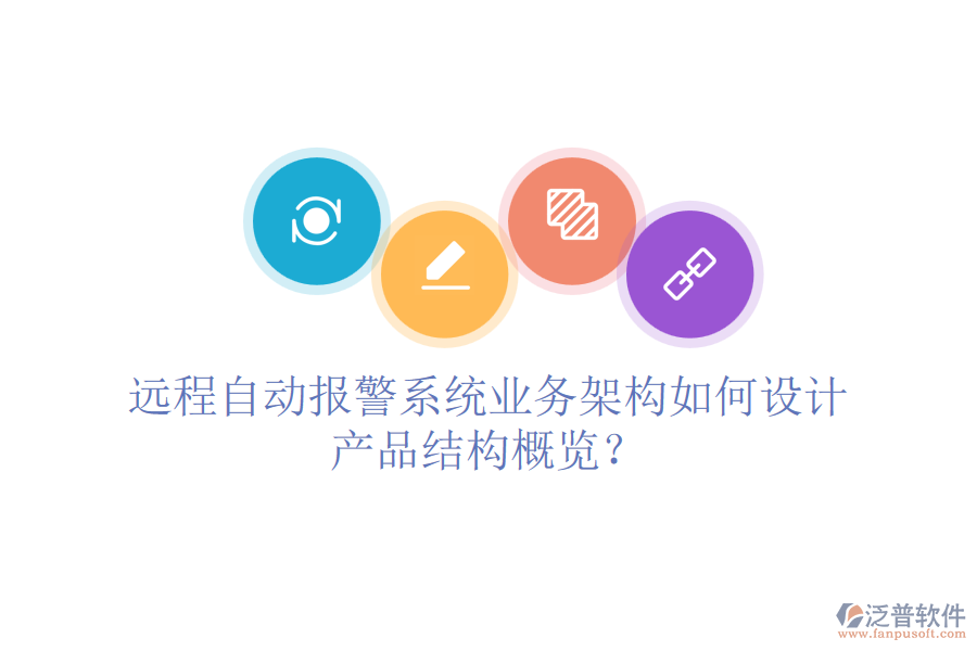 遠(yuǎn)程自動(dòng)報(bào)警系統(tǒng)業(yè)務(wù)架構(gòu)如何設(shè)計(jì)，產(chǎn)品結(jié)構(gòu)概覽？