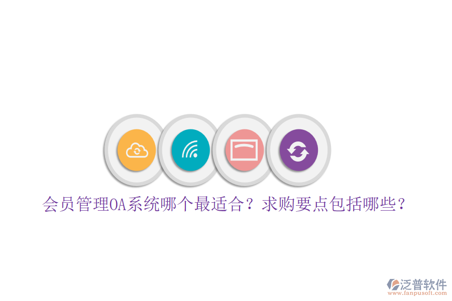 會(huì)員管理OA系統(tǒng)哪個(gè)最適合？求購(gòu)要點(diǎn)包括哪些？