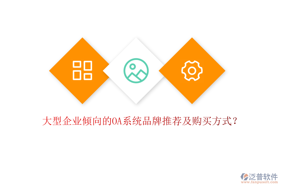 大型企業(yè)傾向的OA系統(tǒng)品牌推薦及購買方式？