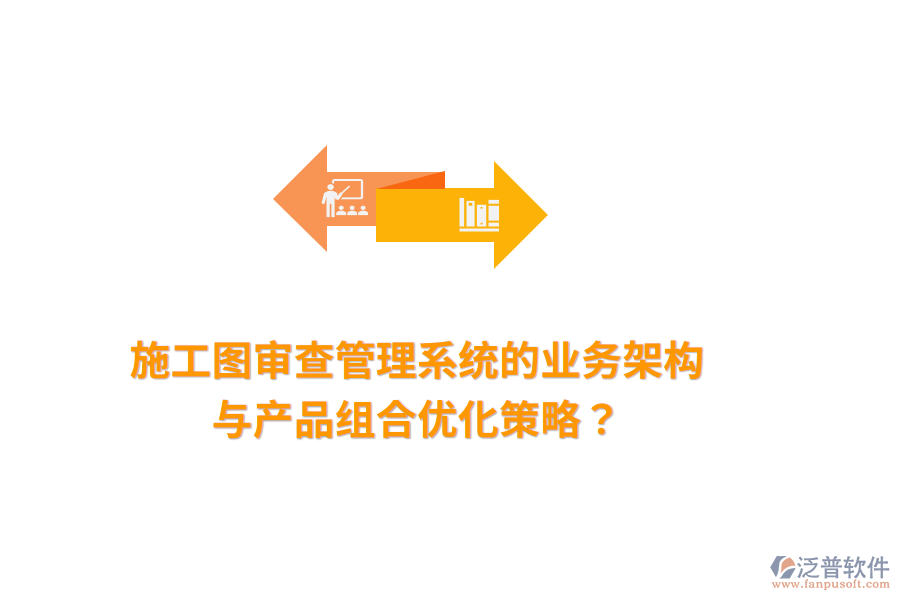 施工圖審查管理系統(tǒng)的業(yè)務(wù)架構(gòu)與產(chǎn)品組合優(yōu)化策略？