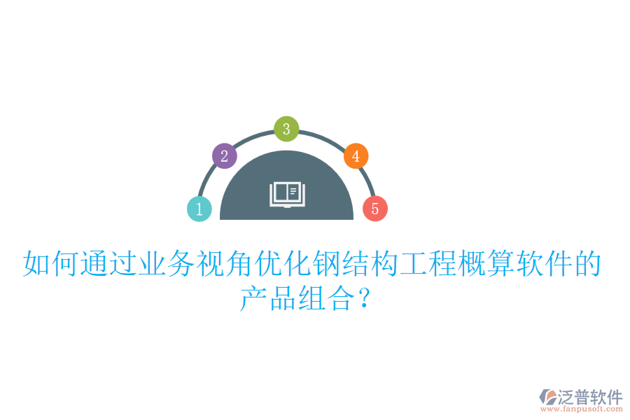 如何通過業(yè)務(wù)視角優(yōu)化鋼結(jié)構(gòu)工程概算軟件的產(chǎn)品組合？