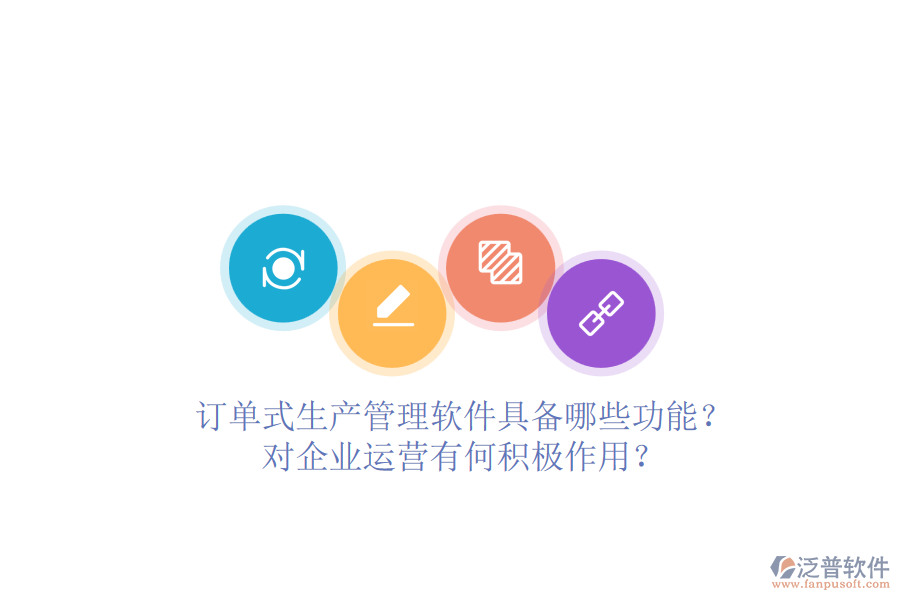 訂單式生產(chǎn)管理軟件具備哪些功能？對企業(yè)運營有何積極作用？