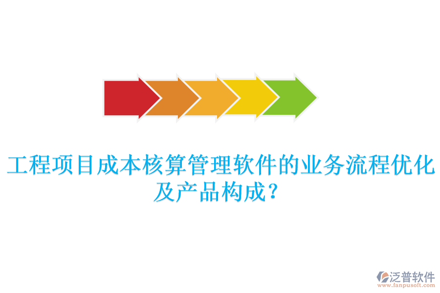 工程項(xiàng)目成本核算管理軟件的業(yè)務(wù)流程優(yōu)化及產(chǎn)品構(gòu)成？
