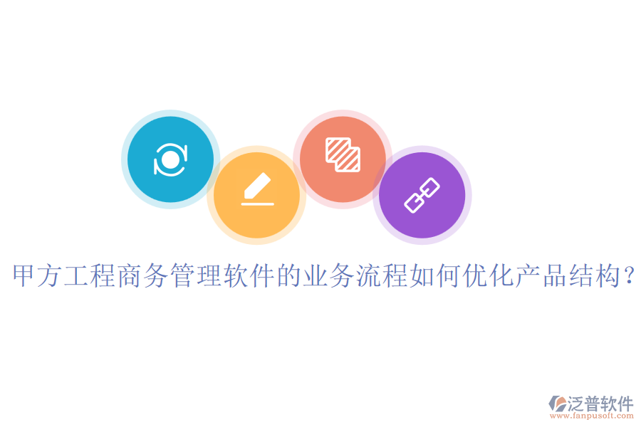 甲方工程商務(wù)管理軟件的業(yè)務(wù)流程如何優(yōu)化產(chǎn)品結(jié)構(gòu)？