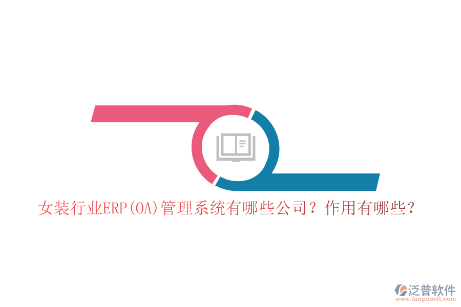 女裝行業(yè)ERP(OA)管理系統(tǒng)有哪些公司？作用有哪些？