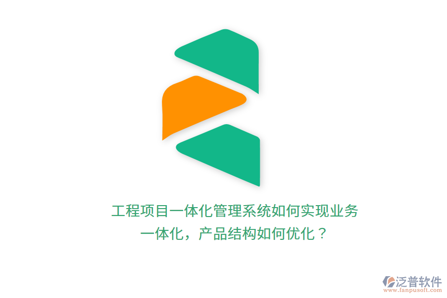 工程項目一體化管理系統(tǒng)如何實現(xiàn)業(yè)務(wù)一體化，產(chǎn)品結(jié)構(gòu)如何優(yōu)化？